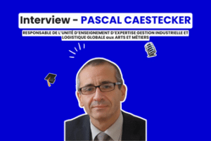 Arts et Métiers : Interview de Pascal CAESTECKER, responsable de l'unité d'enseignement d'expertise Gestion Industrielle et Logistique Globale - Front