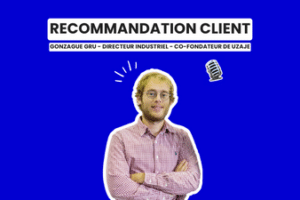 Recommandation client - Gonzague GRU Directeur industriel et co-fondateur de UZAJE - Patrice Véit