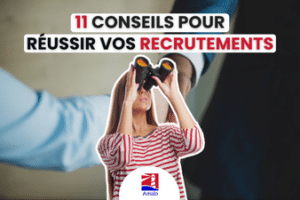 11 conseils pour réussir vos recrutements - être recruteur et séduire les candidats